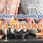 Les meilleurs appareils pour la cuisine