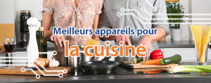 Les meilleurs appareils pour la cuisine