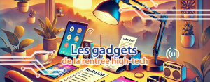 cover-techblog-Les-gadgets-indispensables-pour-une-rentree-high-tech