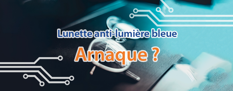 Lunette anti-lumière bleu, arnaque ?